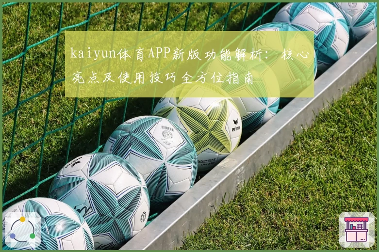 kaiyun体育APP新版功能解析：核心亮点及使用技巧全方位指南